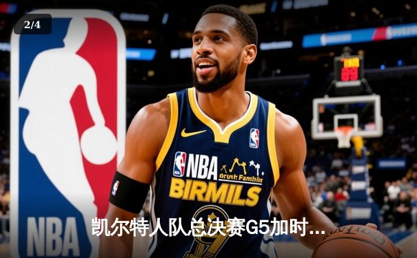 凯尔特人队总决赛G5加时逆转勇士 塔图姆砍下34+10率队夺赛点 - 2