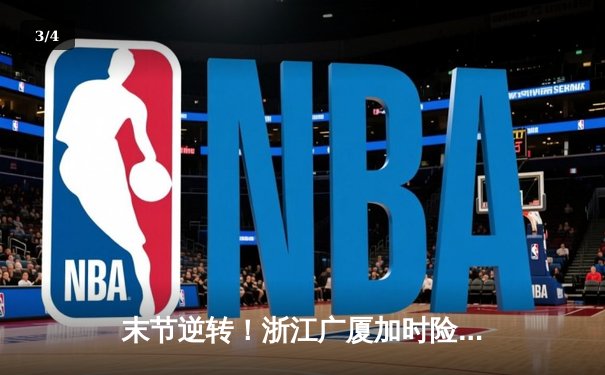 末节逆转！浙江广厦加时险胜广东宏远 孙铭徽33分准三双主导翻盘好戏 - 3