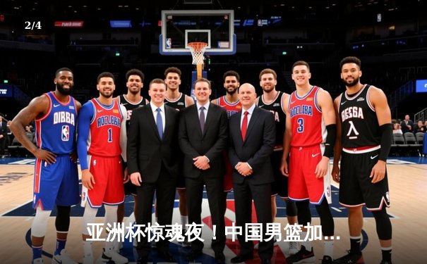 亚洲杯惊魂夜！中国男篮加时1分险胜新西兰，周琦22+15统治内线 - 2