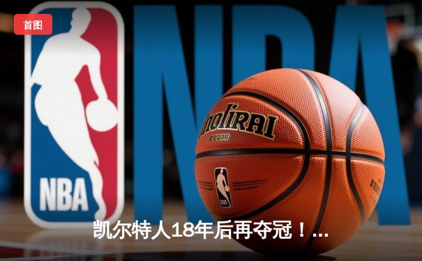 凯尔特人18年后再夺冠！塔图姆三双率队击败独行侠
