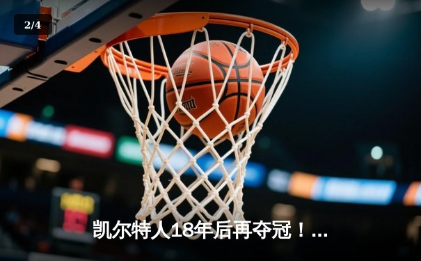 凯尔特人18年后再夺冠！塔图姆三双率队击败独行侠 - 2