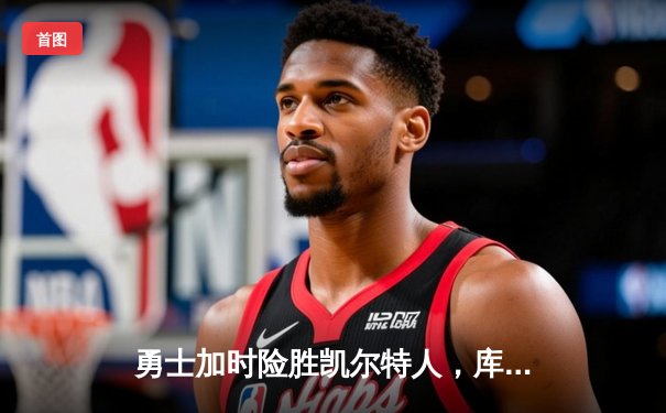 勇士加时险胜凯尔特人，库里狂砍43分率队夺赛点