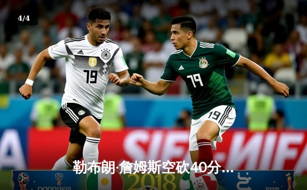 勒布朗·詹姆斯空砍40分难救主，湖人加时惜败勇士，库里末节狂飙导演逆转 - 4