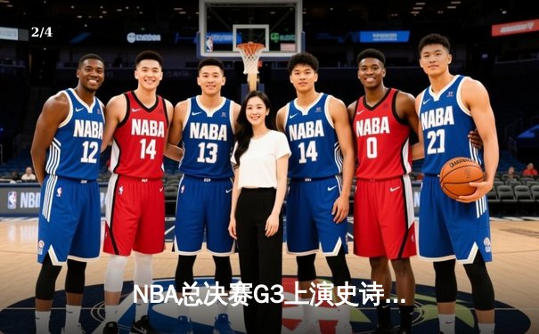 NBA总决赛G3上演史诗逆转：凯尔特人末节狂轰23-2攻击波，塔图姆爆砍41分创纪录 - 2